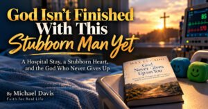 Hospital room at sunrise with the book God Never Gives Up on You, stress cubes, and the title God Isn't Finished With This Stubborn Man Yet