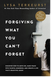 Book cover of Forgiving What You Can’t Forget by Lysa TerKeurst, a Christian book about forgiveness and healing.